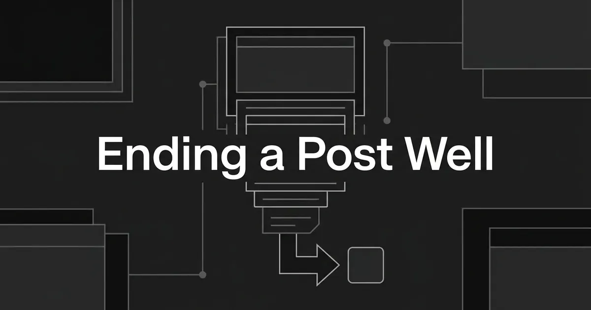 Abstract monochrome cover with the words Ending a Post Well over a stack of layered content blocks that narrows into an arrow pointing at a single button.
